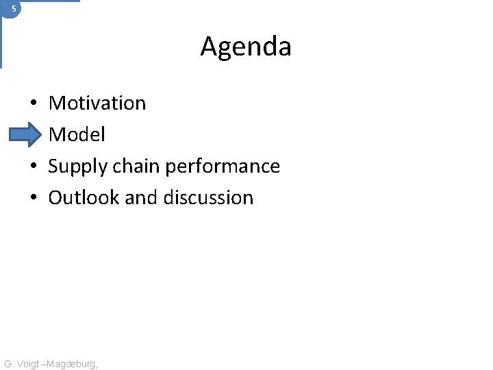 5 Agenda • • Motivation Model Supply chain performance Outlook and discussion G. Voigt
