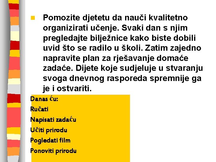 n Pomozite djetetu da nauči kvalitetno organizirati učenje. Svaki dan s njim pregledajte bilježnice