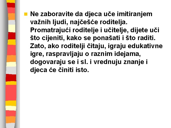 n Ne zaboravite da djeca uče imitiranjem važnih ljudi, najčešće roditelja. Promatrajući roditelje i