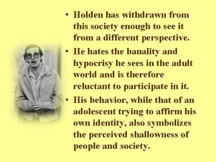  • Holden has withdrawn from this society enough to see it from a