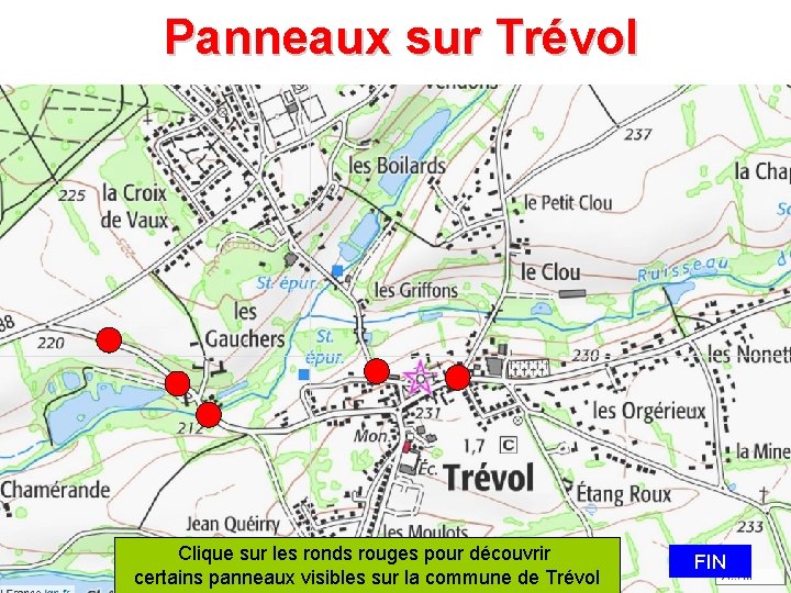 Panneaux sur Trévol Clique sur les ronds rouges pour découvrir certains panneaux visibles sur