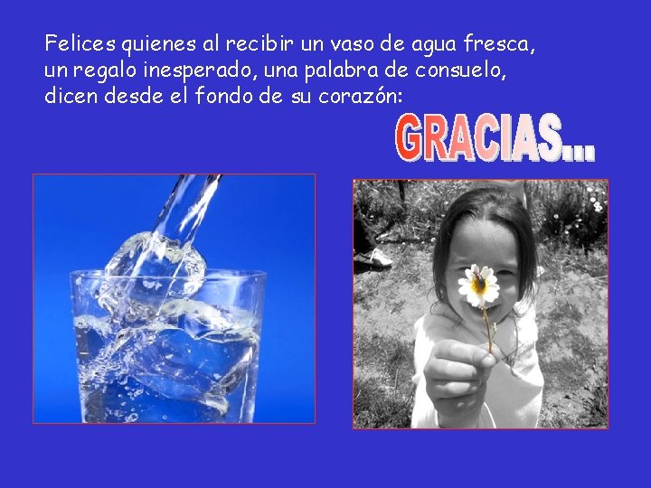 Felices quienes al recibir un vaso de agua fresca, un regalo inesperado, una palabra