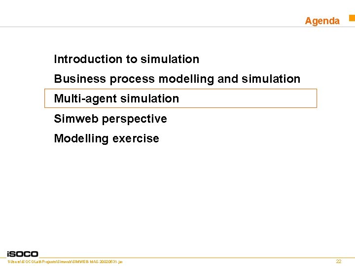 Agenda Introduction to simulation Business process modelling and simulation Multi-agent simulation Simweb perspective Modelling
