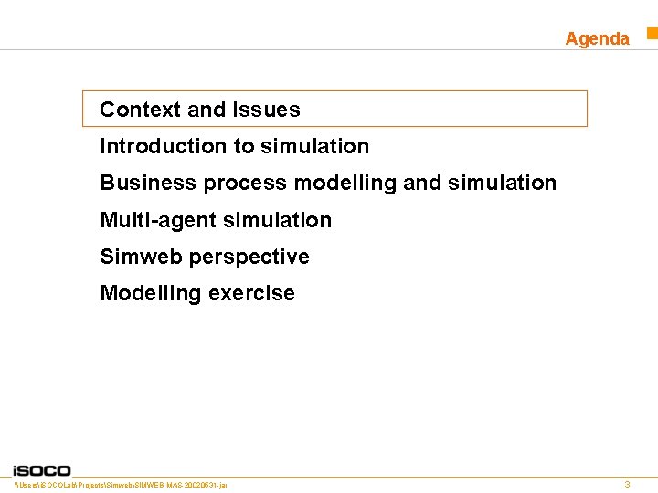 Agenda Context and Issues Introduction to simulation Business process modelling and simulation Multi-agent simulation