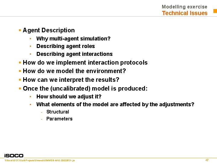 Modelling exercise Technical Issues § Agent Description • Why multi-agent simulation? • Describing agent