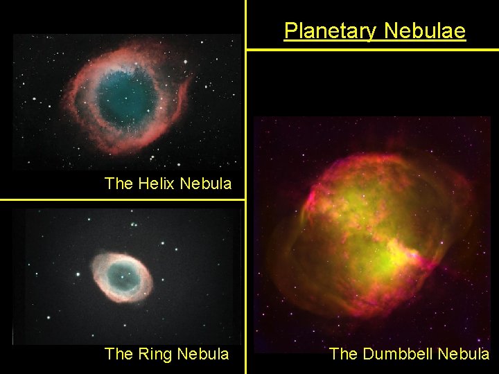 Planetary Nebulae The Helix Nebula The Ring Nebula The Dumbbell Nebula 
