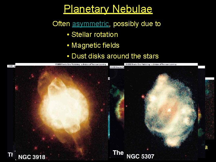 Planetary Nebulae Often asymmetric, possibly due to • Stellar rotation • Magnetic fields •