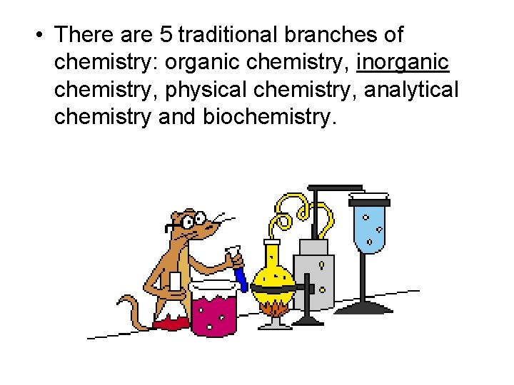 • There are 5 traditional branches of chemistry: organic chemistry, inorganic chemistry, physical • There are 5 traditional branches of chemistry: organic chemistry, inorganic chemistry, physical