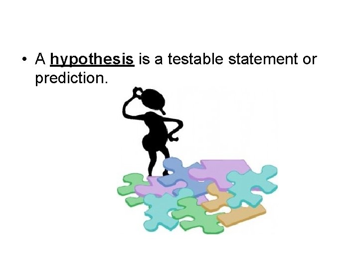 • A hypothesis is a testable statement or prediction. • A hypothesis is a testable statement or prediction.
