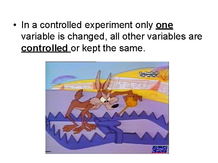 • In a controlled experiment only one variable is changed, all other variables • In a controlled experiment only one variable is changed, all other variables