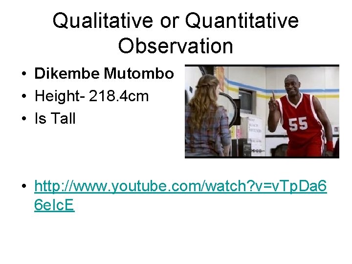 Qualitative or Quantitative Observation • Dikembe Mutombo • Height- 218. 4 cm • Is Qualitative or Quantitative Observation • Dikembe Mutombo • Height- 218. 4 cm • Is