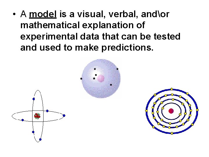 • A model is a visual, verbal, andor mathematical explanation of experimental data • A model is a visual, verbal, andor mathematical explanation of experimental data