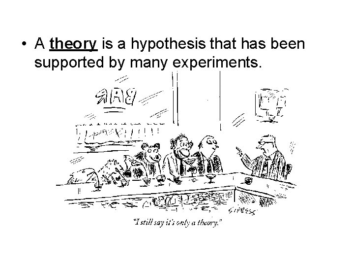 • A theory is a hypothesis that has been supported by many experiments. • A theory is a hypothesis that has been supported by many experiments.