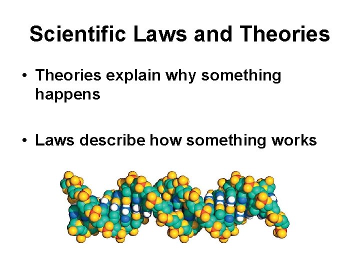 Scientific Laws and Theories • Theories explain why something happens • Laws describe how Scientific Laws and Theories • Theories explain why something happens • Laws describe how