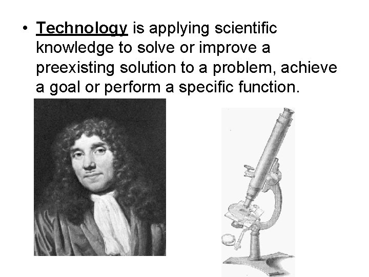 • Technology is applying scientific knowledge to solve or improve a preexisting solution • Technology is applying scientific knowledge to solve or improve a preexisting solution