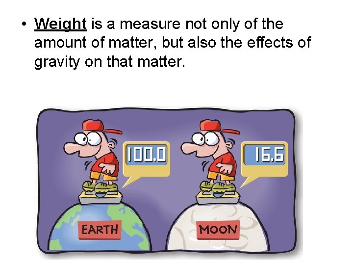 • Weight is a measure not only of the amount of matter, but • Weight is a measure not only of the amount of matter, but