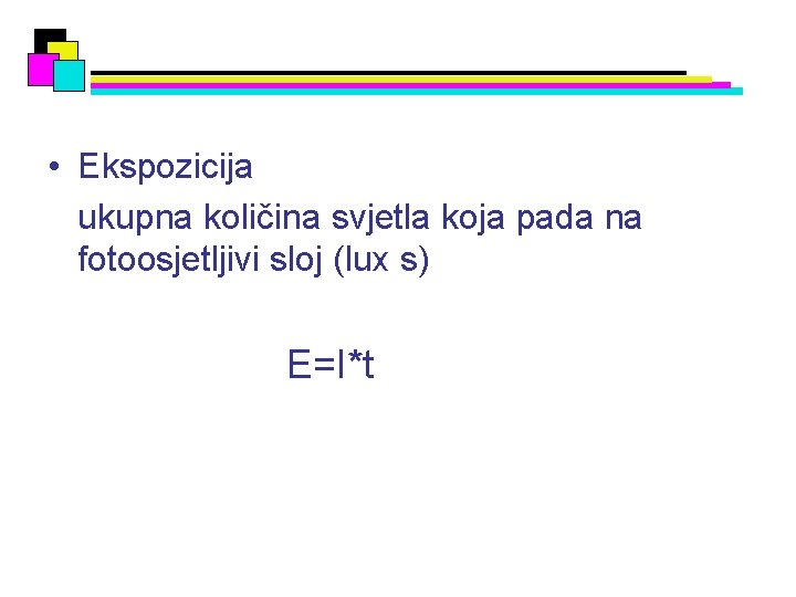  • Ekspozicija ukupna količina svjetla koja pada na fotoosjetljivi sloj (lux s) E=I*t