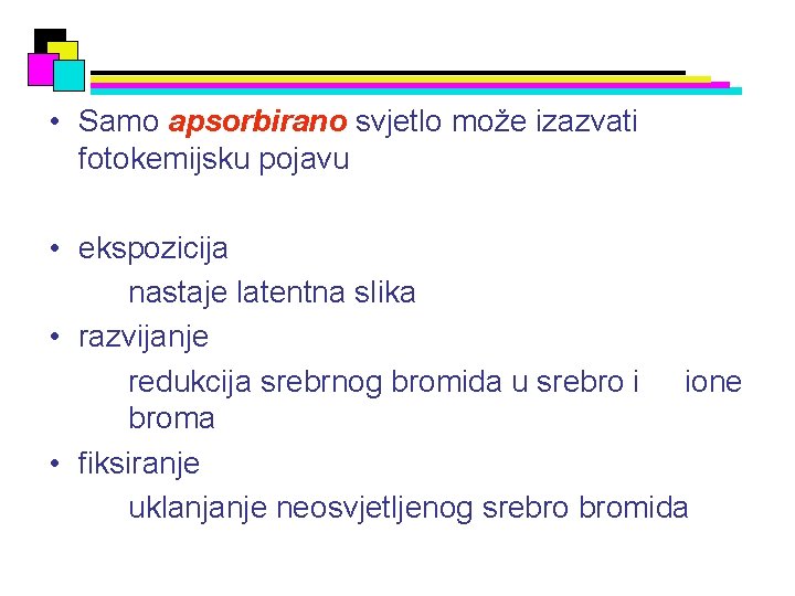  • Samo apsorbirano svjetlo može izazvati fotokemijsku pojavu • ekspozicija nastaje latentna slika