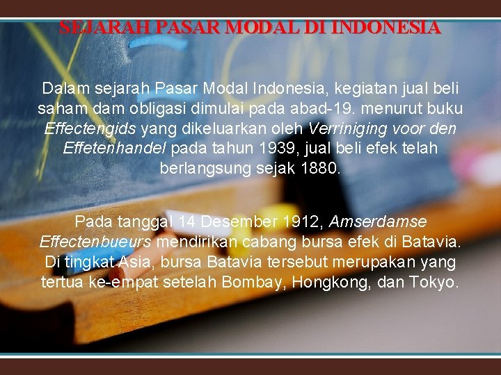 SEJARAH PASAR MODAL DI INDONESIA Dalam sejarah Pasar Modal Indonesia, kegiatan jual beli saham