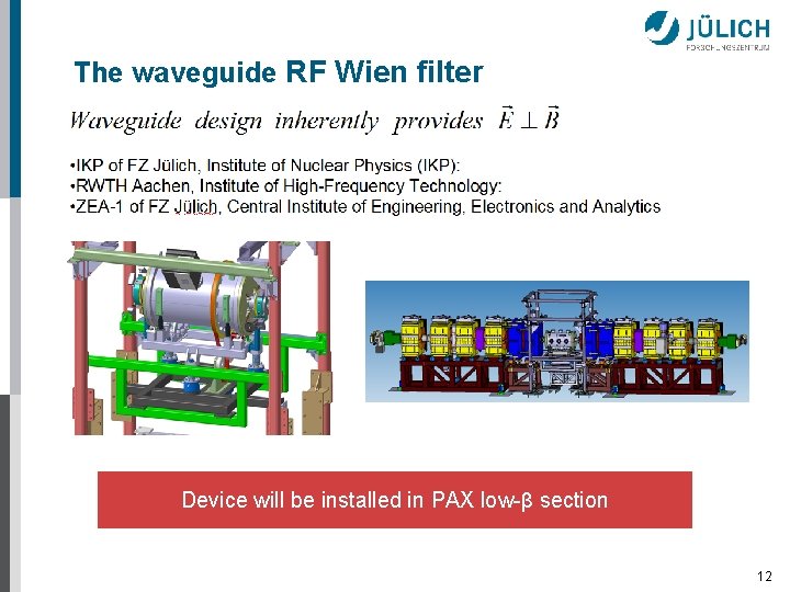 The waveguide RF Wien filter Device will be installed in PAX low-β section 12