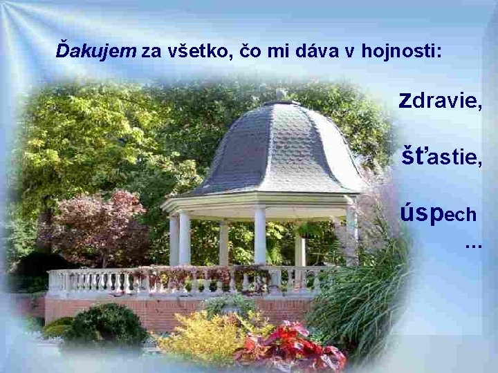 Ďakujem za všetko, čo mi dáva v hojnosti: zdravie, šťastie, úspech. . . 