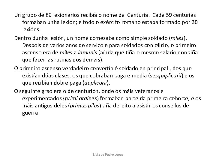 Un grupo de 80 lexionarios recibía o nome de Centuria. Cada 59 centurias formaban