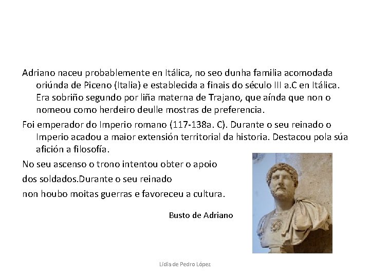Adriano naceu probablemente en Itálica, no seo dunha familia acomodada oriúnda de Piceno (Italia)