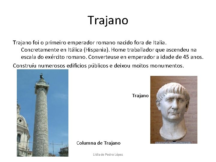 Trajano foi o primeiro emperador romano nacido fora de Italia. Concretamente en Itálica (Hispania).