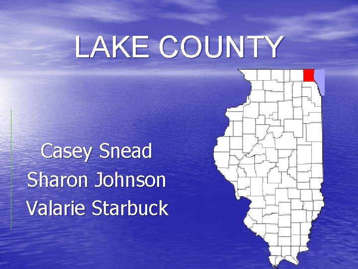 LAKE COUNTY Casey Snead Sharon Johnson Valarie Starbuck 