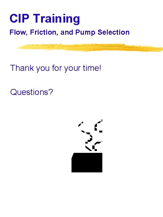 CIP Training Flow, Friction, and Pump Selection Thank you for your time! Questions? 