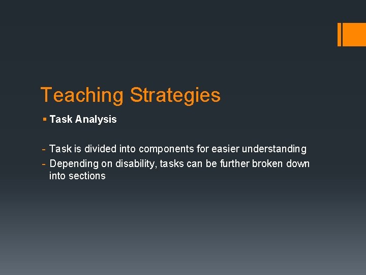 Teaching Strategies § Task Analysis - Task is divided into components for easier understanding