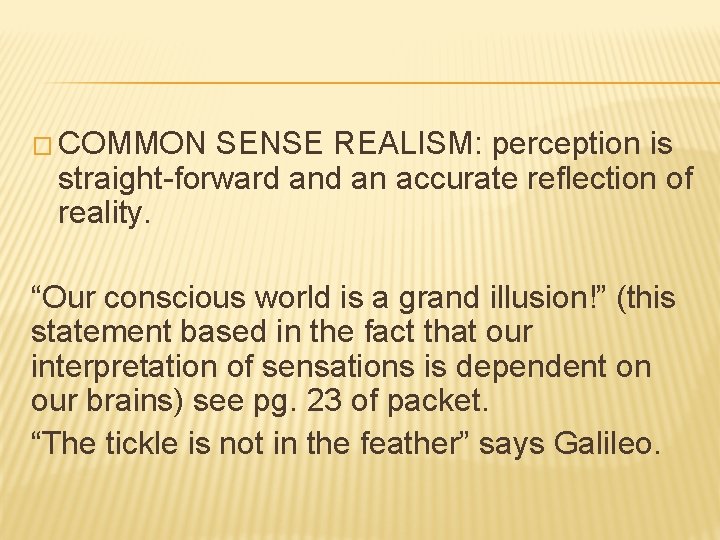 � COMMON SENSE REALISM: perception is straight-forward an accurate reflection of reality. “Our conscious