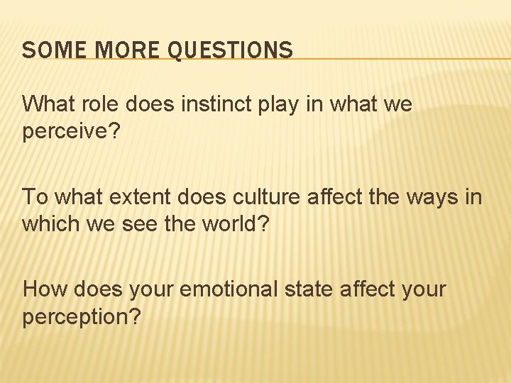 SOME MORE QUESTIONS What role does instinct play in what we perceive? To what