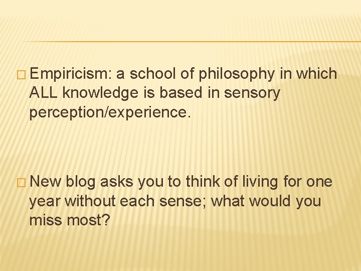 � Empiricism: a school of philosophy in which ALL knowledge is based in sensory