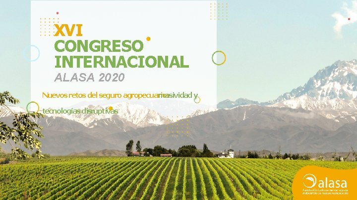 XVI CONGRESO INTERNACIONAL ALASA 2020 Nuevos retos del seguro agropecuario: masividad y tecnologías disruptivas