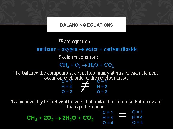 BALANCING EQUATIONS Word equation: methane + oxygen water + carbon dioxide Skeleton equation: CH