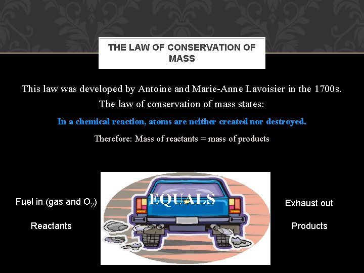 THE LAW OF CONSERVATION OF MASS This law was developed by Antoine and Marie-Anne