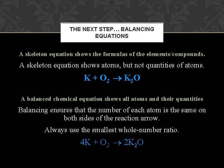 THE NEXT STEP… BALANCING EQUATIONS A skeleton equation shows the formulas of the elements/compounds.