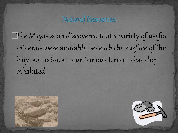 Natural Resources �The Mayas soon discovered that a variety of useful minerals were available