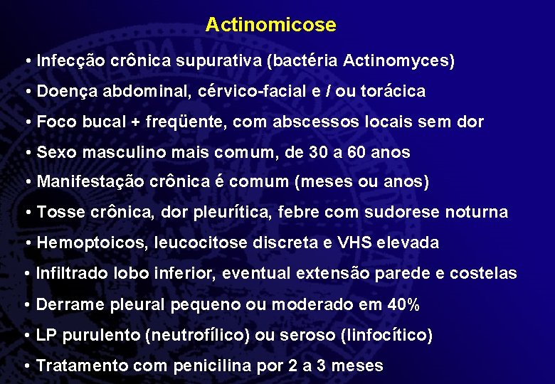 Actinomicose • Infecção crônica supurativa (bactéria Actinomyces) • Doença abdominal, cérvico-facial e / ou