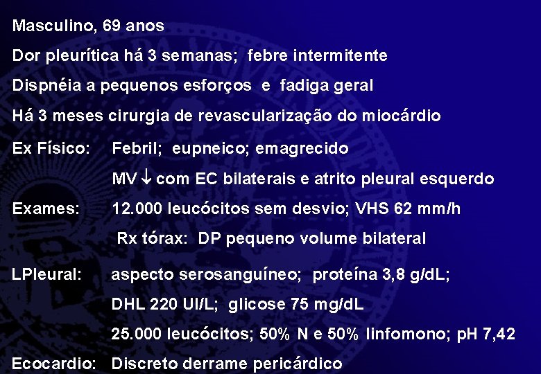 Masculino, 69 anos Dor pleurítica há 3 semanas; febre intermitente Dispnéia a pequenos esforços