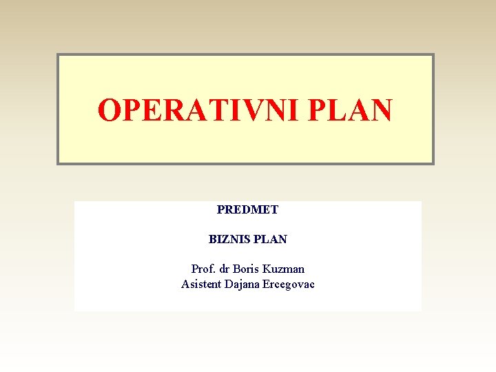 OPERATIVNI PLAN PREDMET BIZNIS PLAN Prof. dr Boris Kuzman Asistent Dajana Ercegovac 