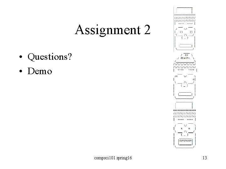 Assignment 2 • Questions? • Demo compsci 101 spring 16 13 