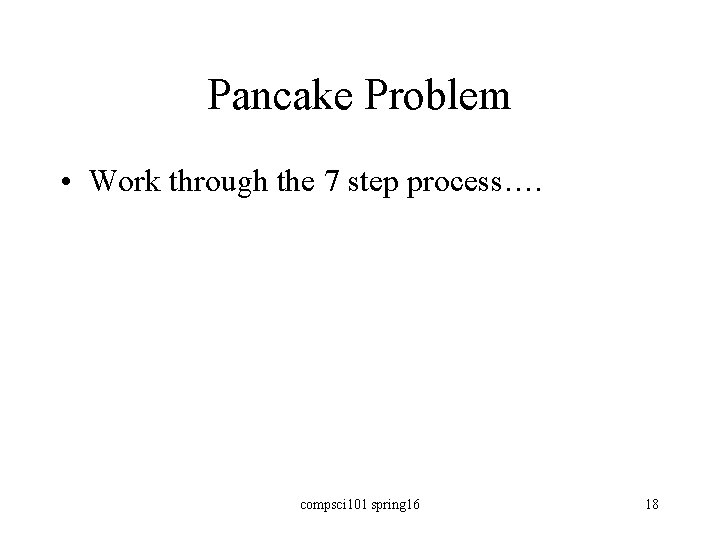 Pancake Problem • Work through the 7 step process…. compsci 101 spring 16 18