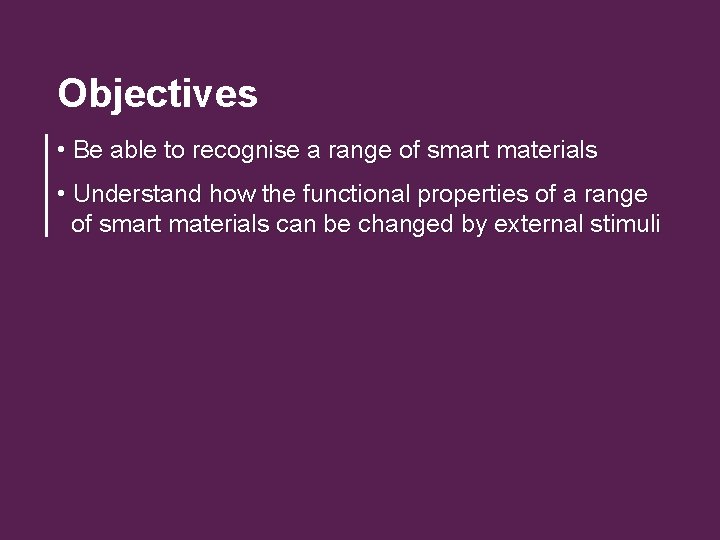 Objectives • Be able to recognise a range of smart materials • Understand how