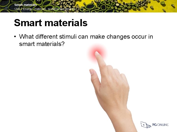 Smart materials Unit 2 Energy, materials, systems and devices Smart materials • What different