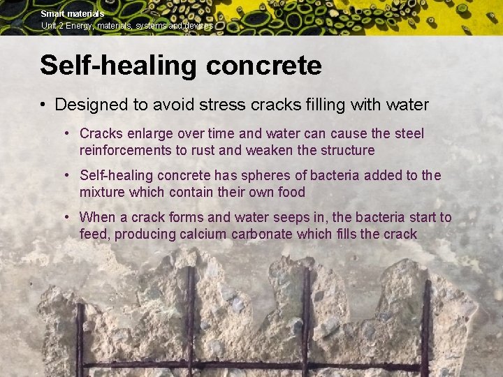 Smart materials Unit 2 Energy, materials, systems and devices Self-healing concrete • Designed to