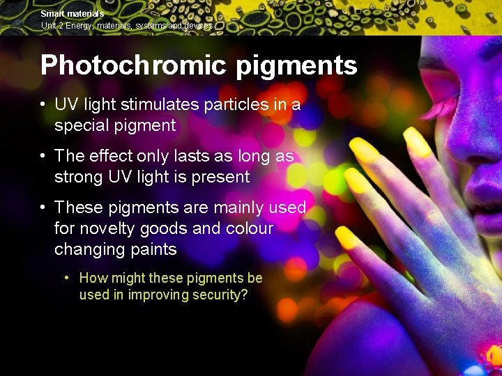 Smart materials Unit 2 Energy, materials, systems and devices Photochromic pigments • UV light