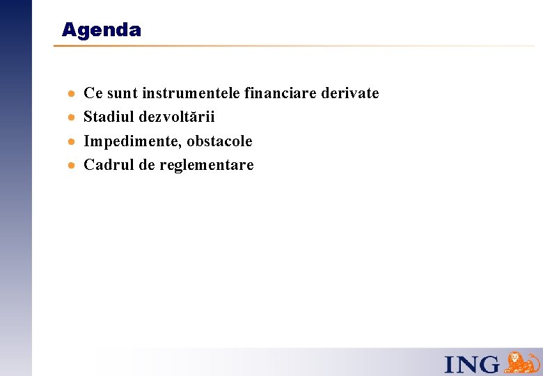 Agenda · · Ce sunt instrumentele financiare derivate Stadiul dezvoltării Impedimente, obstacole Cadrul de