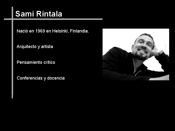 Sami Rintala Nació en 1969 en Helsinki, Finlandia. Arquitecto y artista Pensamiento crítico Conferencias